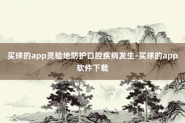 买球的app灵验地防护口腔疾病发生-买球的app软件下载