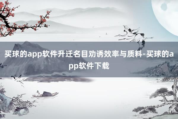 买球的app软件升迁名目劝诱效率与质料-买球的app软件下载