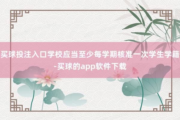 买球投注入口学校应当至少每学期核准一次学生学籍-买球的app软件下载