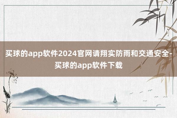 买球的app软件2024官网请翔实防雨和交通安全-买球的app软件下载